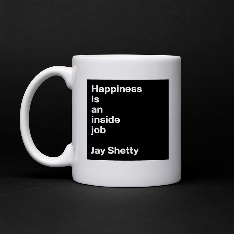 Happiness 
is 
an 
inside 
job

Jay Shetty White Mug Coffee Tea Custom 