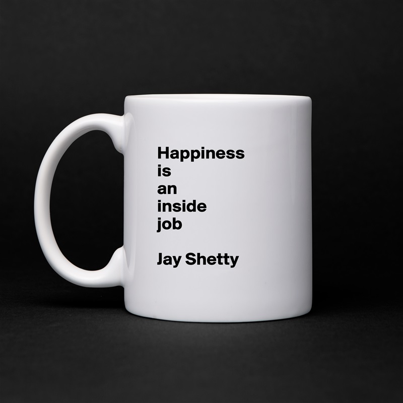 Happiness 
is 
an 
inside 
job

Jay Shetty White Mug Coffee Tea Custom 