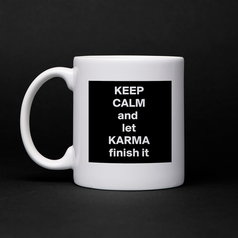 KEEP
CALM
and 
let
KARMA
finish it White Mug Coffee Tea Custom 