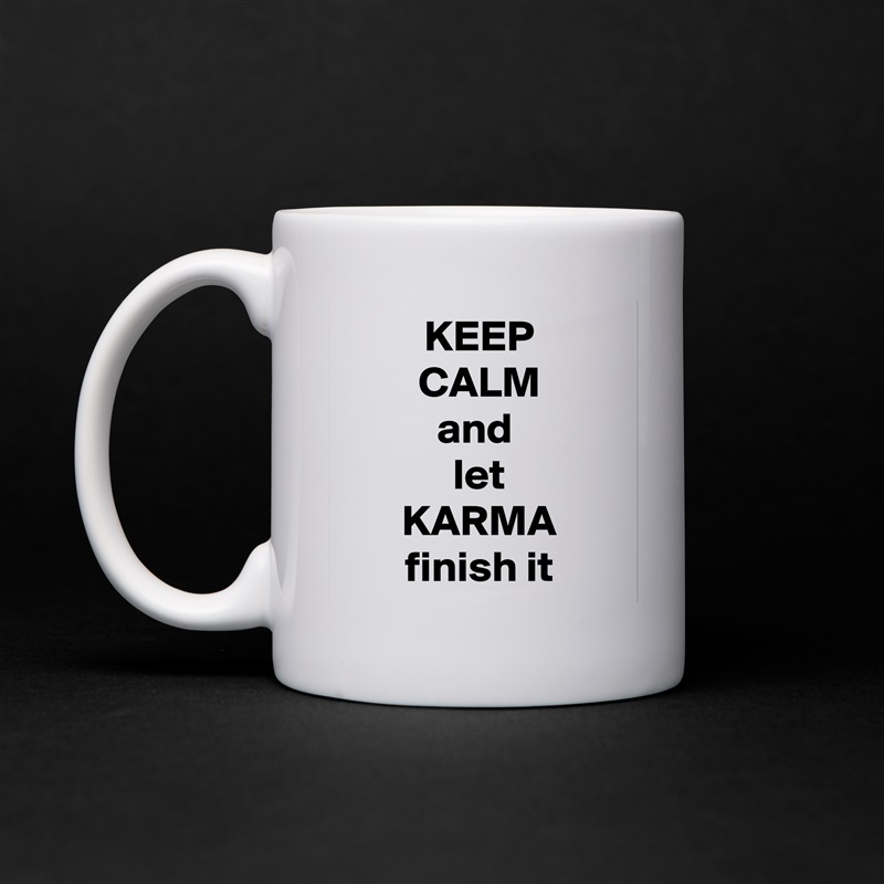 KEEP
CALM
and 
let
KARMA
finish it White Mug Coffee Tea Custom 