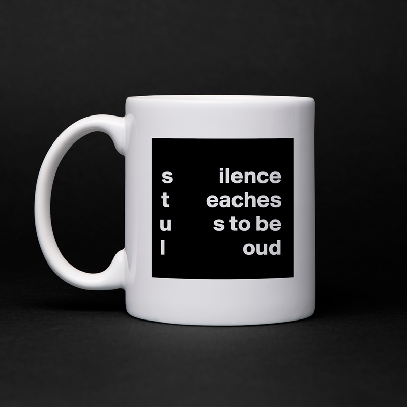 s          ilence
t        eaches u         s to be
l                 oud White Mug Coffee Tea Custom 