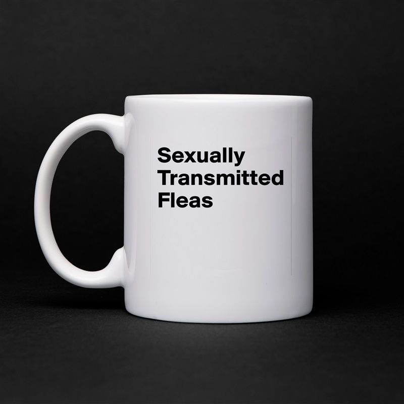 Sexually
Transmitted
Fleas

 White Mug Coffee Tea Custom 