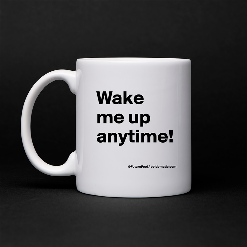 Wake me up anytime! White Mug Coffee Tea Custom 