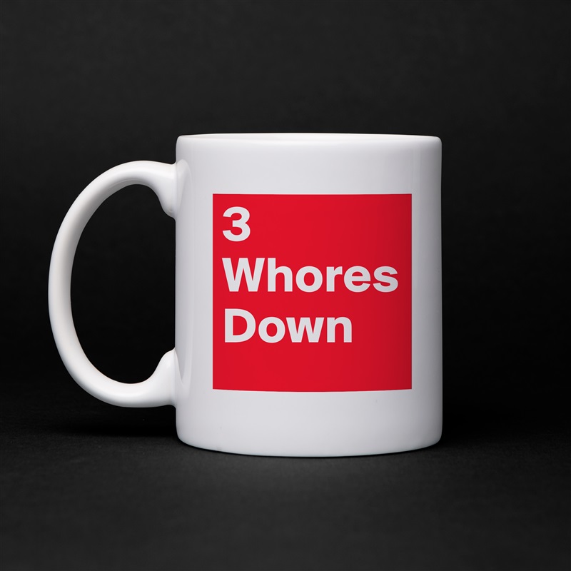 3 Whores Down White Mug Coffee Tea Custom 