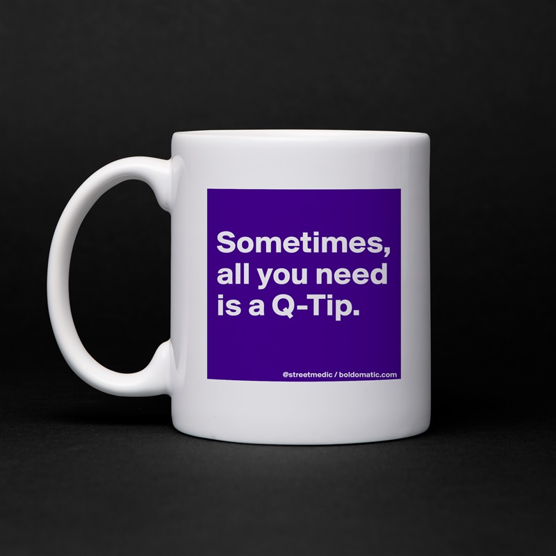 
Sometimes, all you need is a Q-Tip.
 White Mug Coffee Tea Custom 