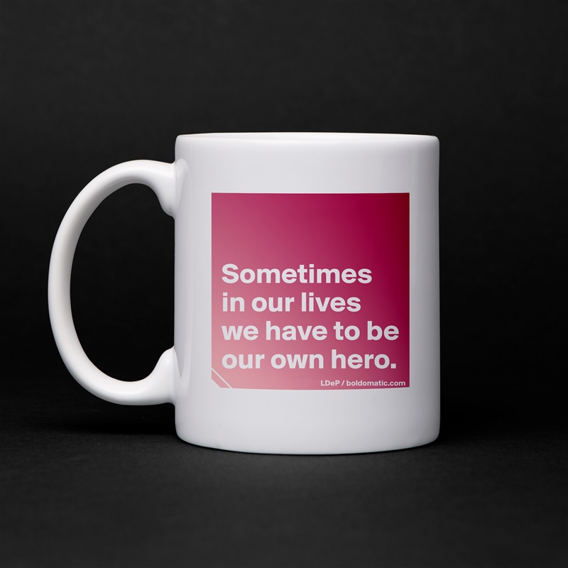 

Sometimes in our lives we have to be our own hero.  White Mug Coffee Tea Custom 