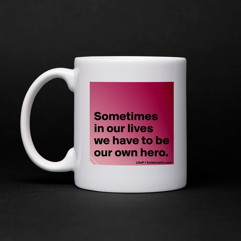 

Sometimes in our lives we have to be our own hero.  White Mug Coffee Tea Custom 