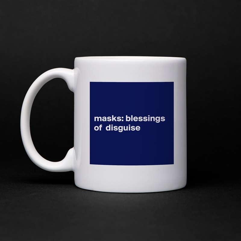 


masks: blessings of  disguise


 White Mug Coffee Tea Custom 