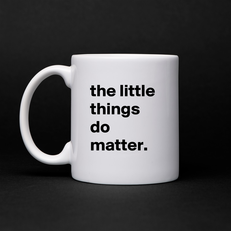 the little things do matter. White Mug Coffee Tea Custom 