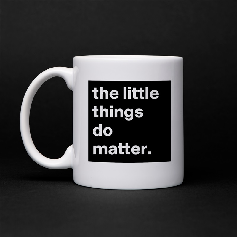 the little things do matter. White Mug Coffee Tea Custom 