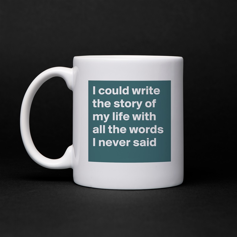 I could write the story of my life with all the words I never said White Mug Coffee Tea Custom 
