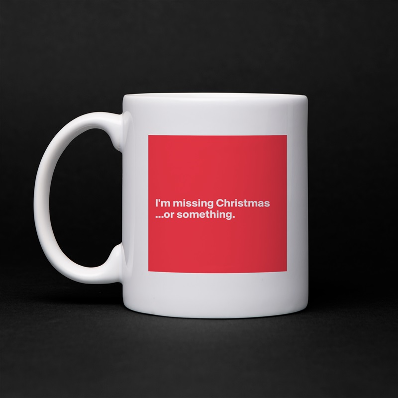 




I'm missing Christmas
...or something.



 White Mug Coffee Tea Custom 