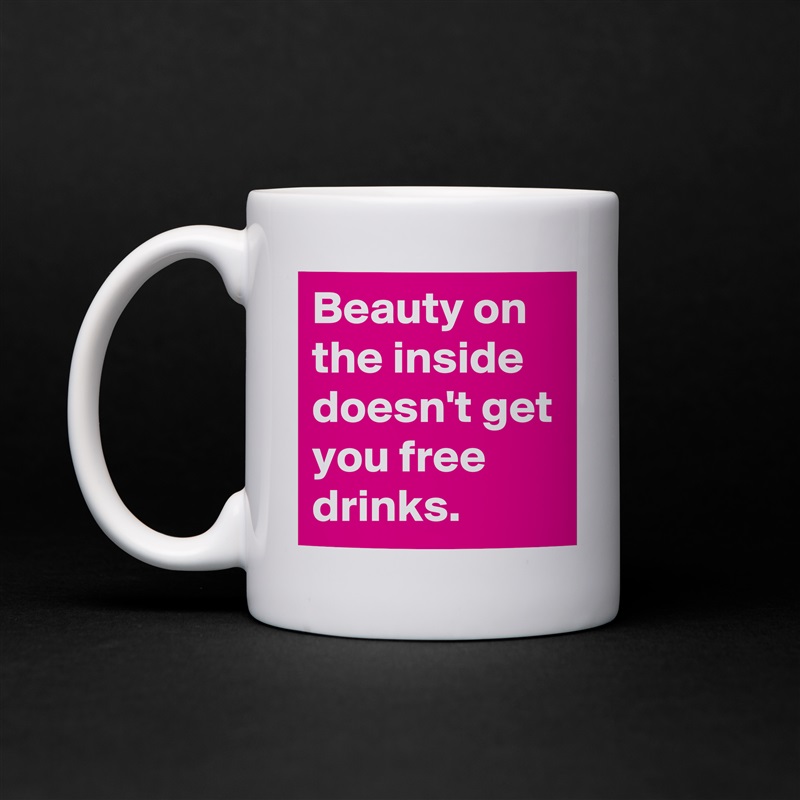 Beauty on the inside doesn't get you free drinks. White Mug Coffee Tea Custom 