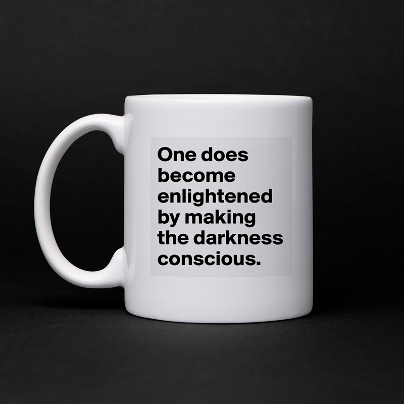 One does become enlightened by making the darkness conscious. White Mug Coffee Tea Custom 