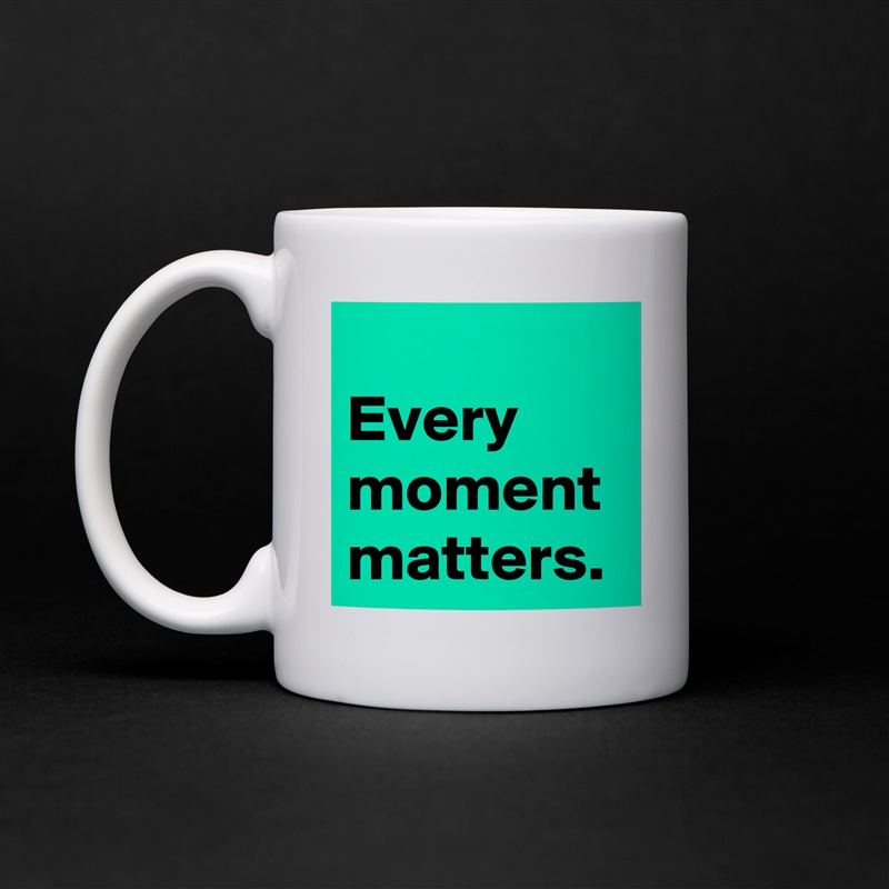 
Every
moment
matters. White Mug Coffee Tea Custom 