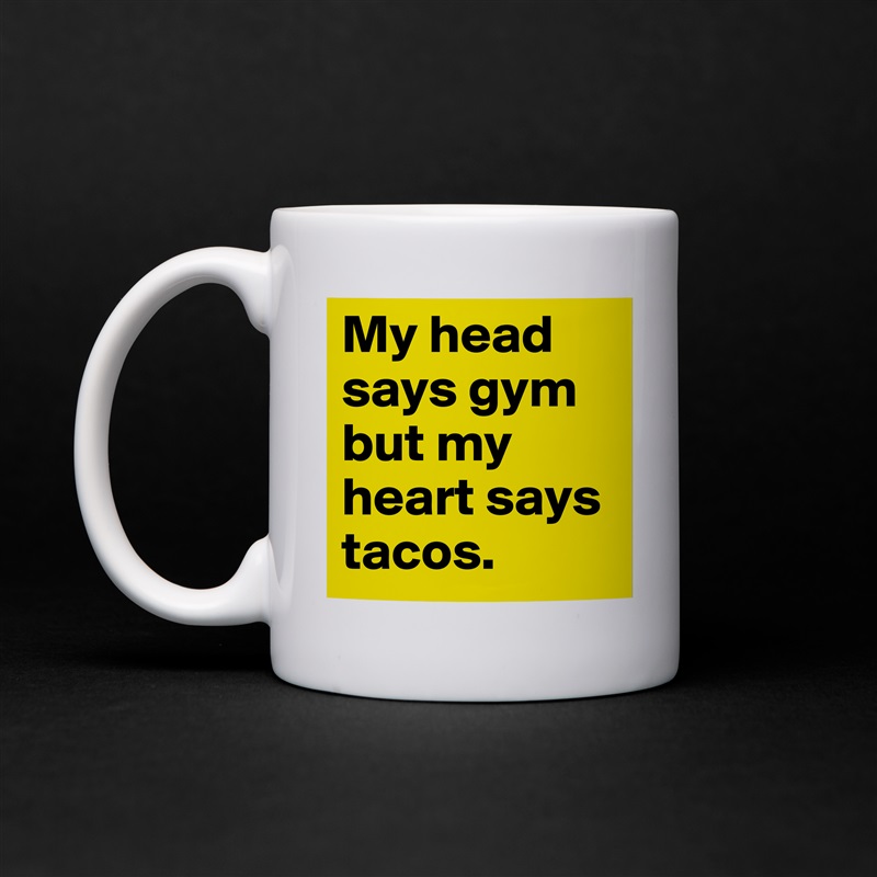My head says gym but my heart says tacos.  White Mug Coffee Tea Custom 