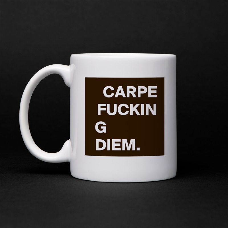 CARPE
FUCKIN
G                DIEM.      White Mug Coffee Tea Custom 