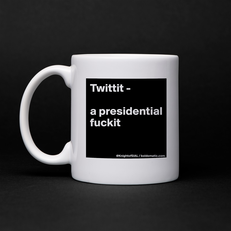 Twittit -

a presidential fuckit

 White Mug Coffee Tea Custom 