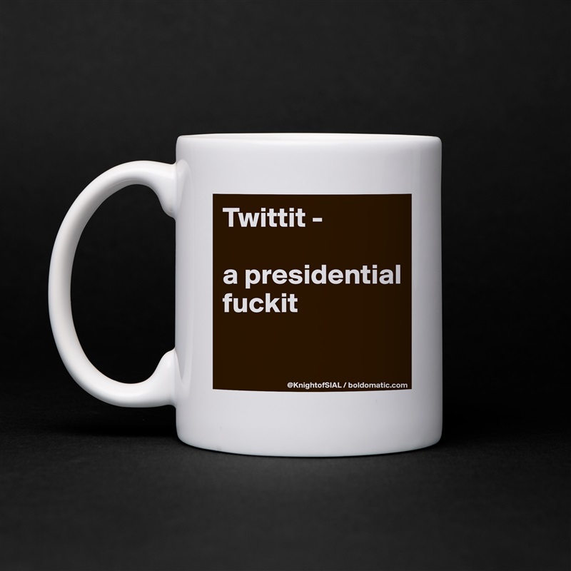 Twittit -

a presidential fuckit

 White Mug Coffee Tea Custom 