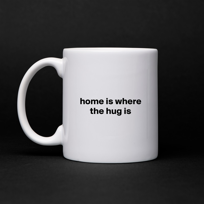 

home is where the hug is

 White Mug Coffee Tea Custom 