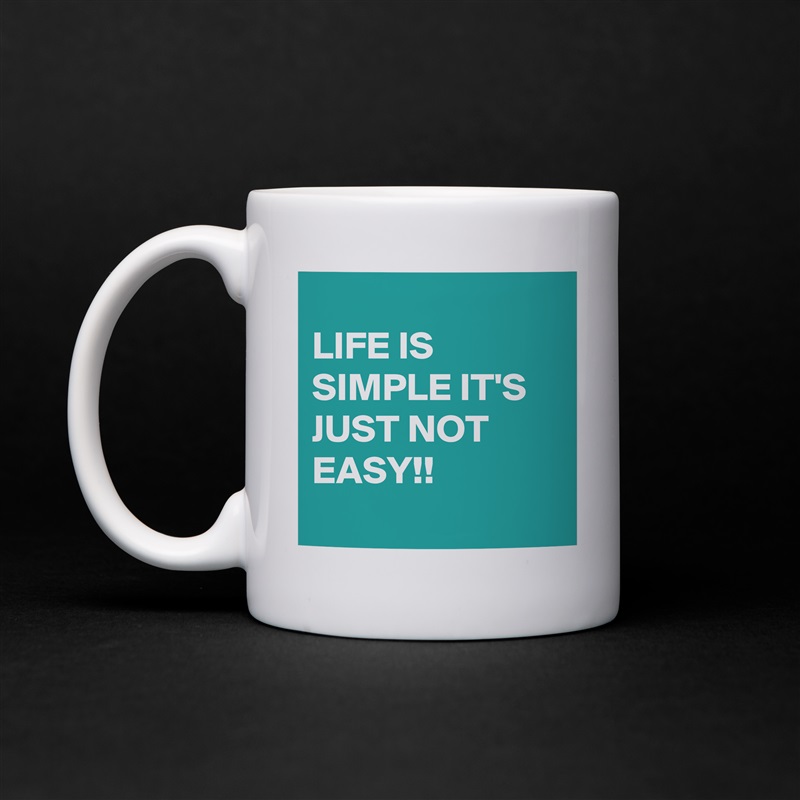 
LIFE IS SIMPLE IT'S JUST NOT EASY!!
 White Mug Coffee Tea Custom 