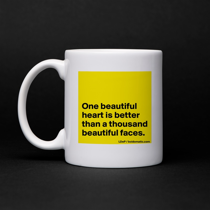 


One beautiful heart is better than a thousand beautiful faces.  White Mug Coffee Tea Custom 