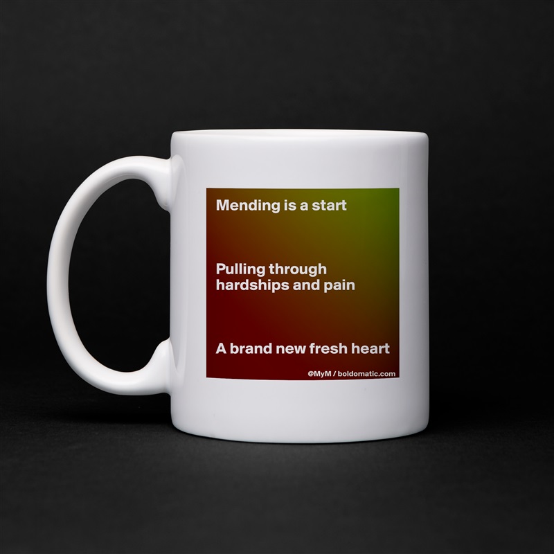 Mending is a start



Pulling through hardships and pain



A brand new fresh heart White Mug Coffee Tea Custom 