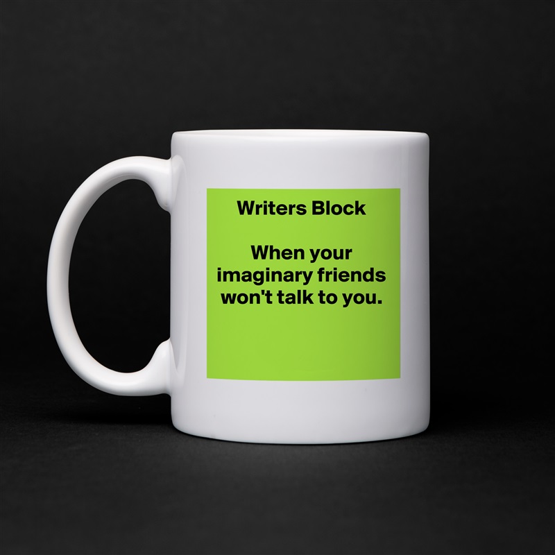 Writers Block

When your imaginary friends won't talk to you.

 White Mug Coffee Tea Custom 