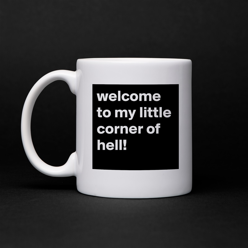 welcome to my little corner of hell! White Mug Coffee Tea Custom 