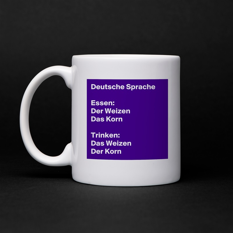 Deutsche Sprache

Essen:
Der Weizen
Das Korn

Trinken:
Das Weizen
Der Korn White Mug Coffee Tea Custom 