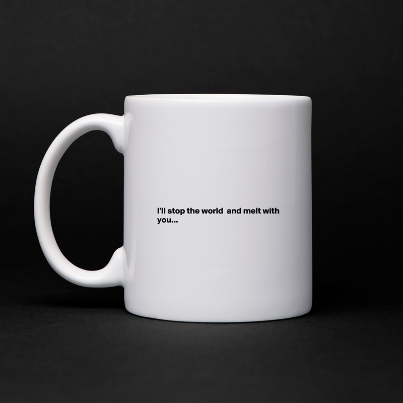 






I'll stop the world  and melt with you...




 White Mug Coffee Tea Custom 