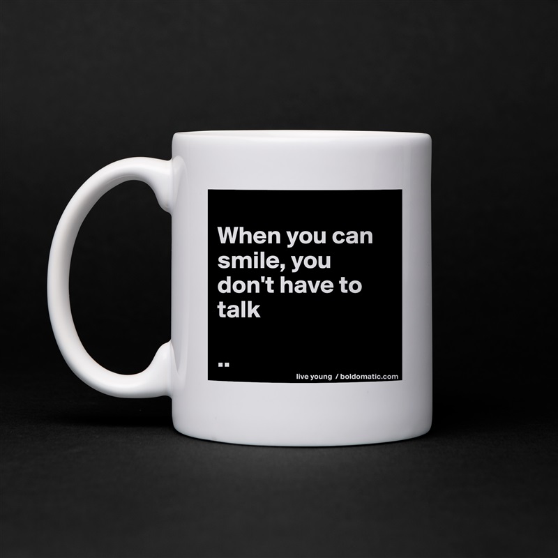 
When you can smile, you don't have to talk

.. White Mug Coffee Tea Custom 