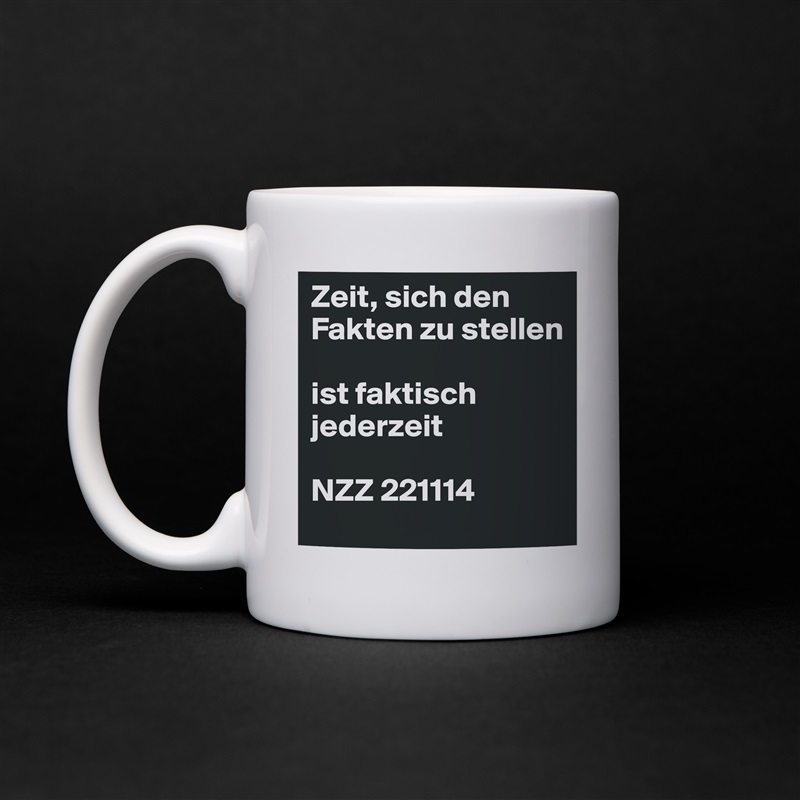 Zeit, sich den Fakten zu stellen

ist faktisch jederzeit

NZZ 221114 White Mug Coffee Tea Custom 