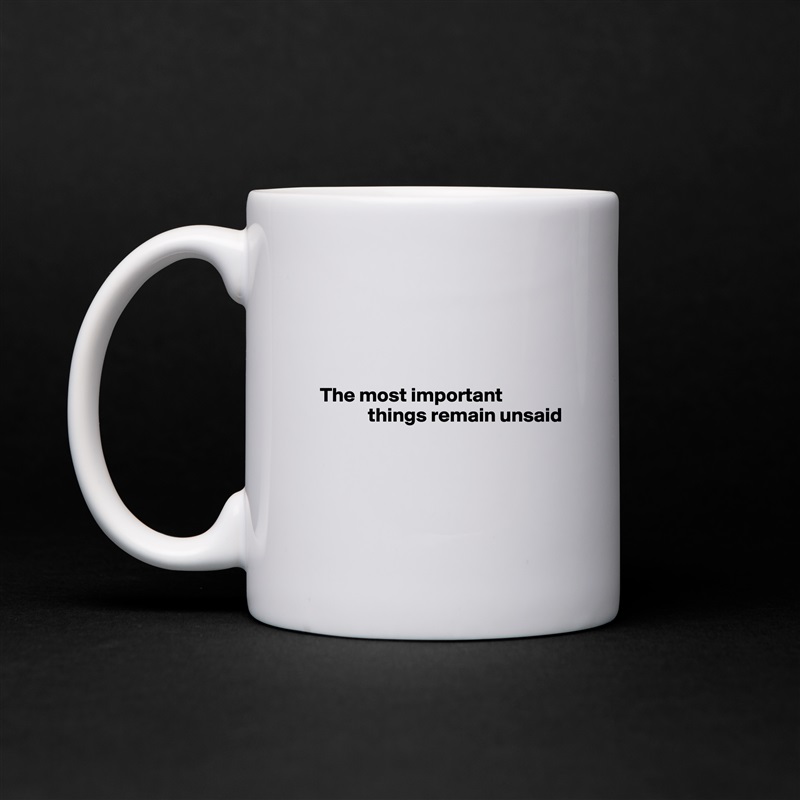 




  The most important            
              things remain unsaid




 White Mug Coffee Tea Custom 