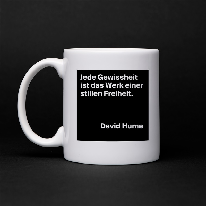 Jede Gewissheit ist das Werk einer stillen Freiheit.



             David Hume White Mug Coffee Tea Custom 