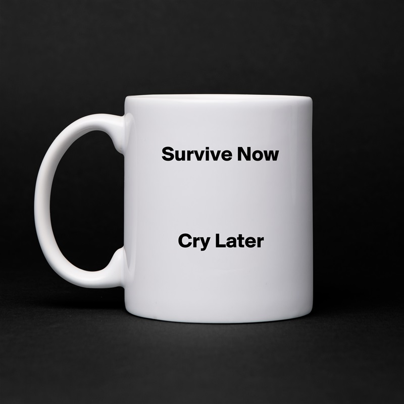  Survive Now



     Cry Later White Mug Coffee Tea Custom 