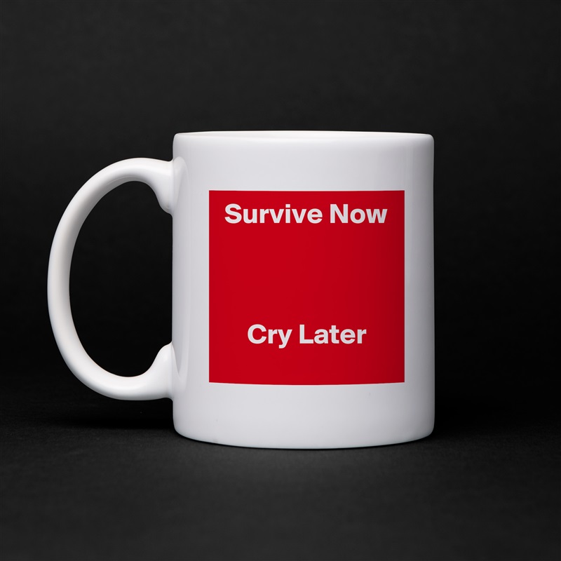  Survive Now



     Cry Later White Mug Coffee Tea Custom 