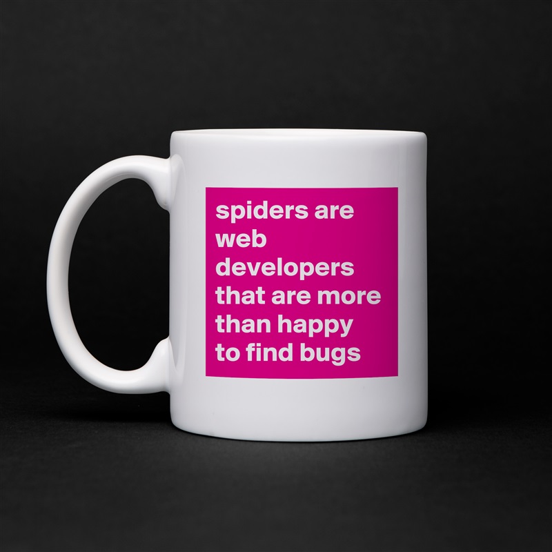 spiders are web developers that are more than happy to find bugs White Mug Coffee Tea Custom 