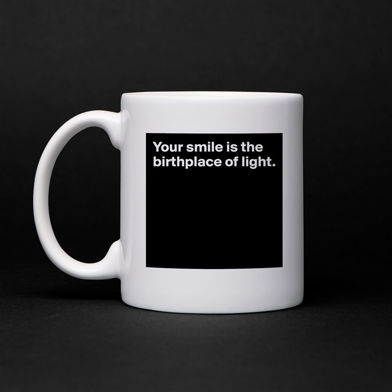 Your smile is the birthplace of light.





 White Mug Coffee Tea Custom 