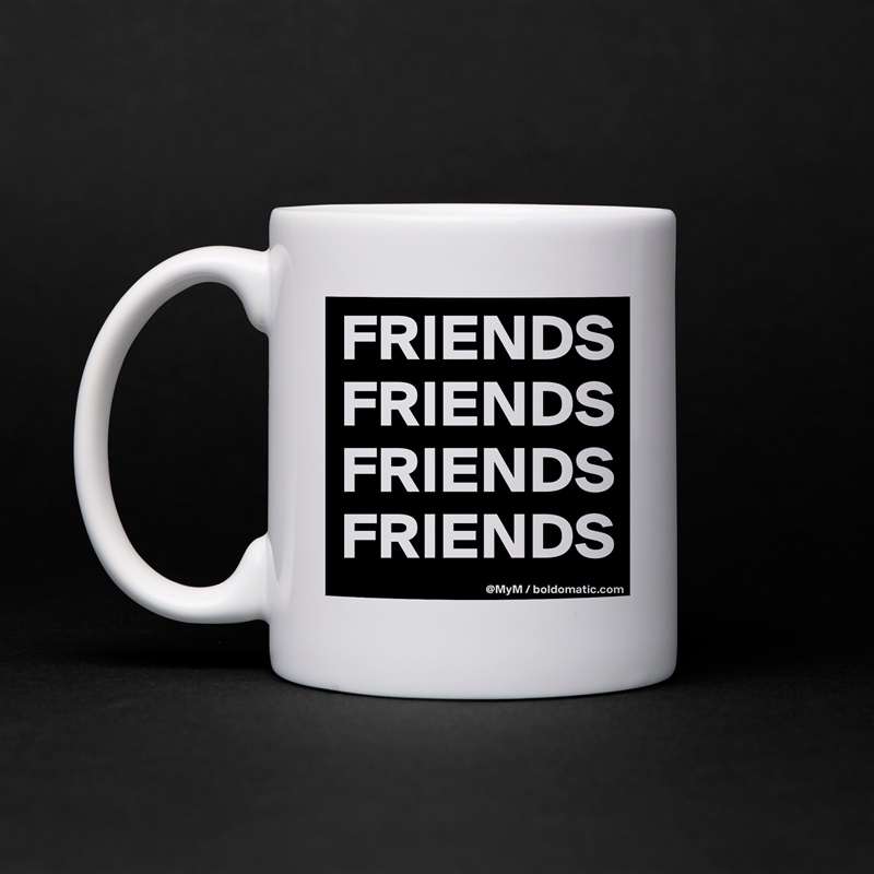 FRIENDS
FRIENDS
FRIENDS
FRIENDS White Mug Coffee Tea Custom 