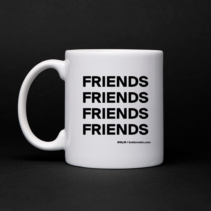 FRIENDS
FRIENDS
FRIENDS
FRIENDS White Mug Coffee Tea Custom 