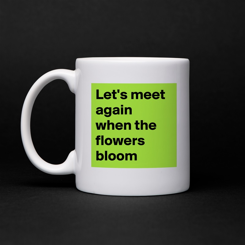 Let's meet again when the flowers bloom  White Mug Coffee Tea Custom 