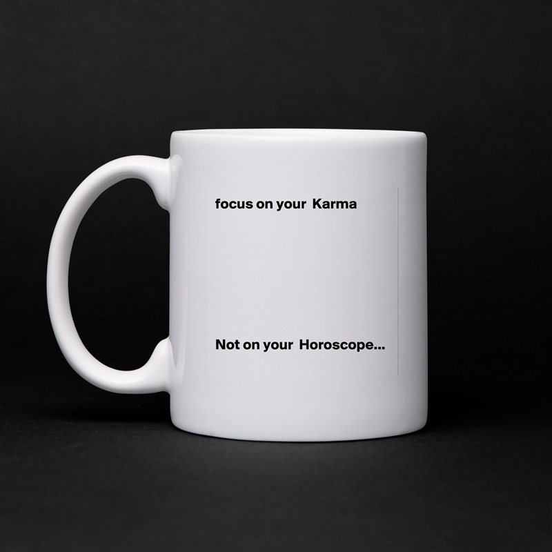 focus on your  Karma 








Not on your  Horoscope... 
 White Mug Coffee Tea Custom 