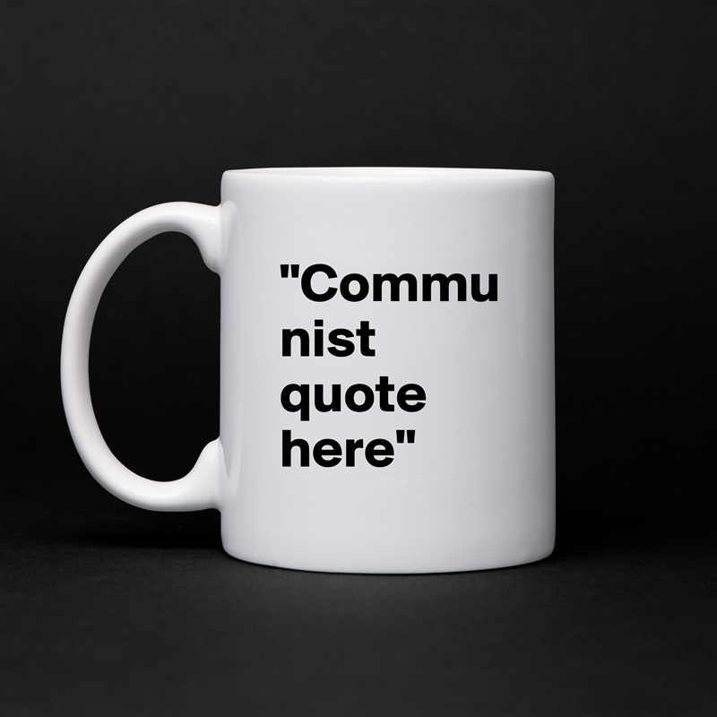 "Communist quote here" White Mug Coffee Tea Custom 