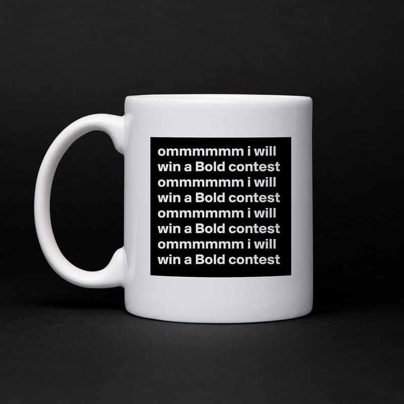 ommmmmm i will win a Bold contest ommmmmm i will win a Bold contest ommmmmm i will win a Bold contest ommmmmm i will win a Bold contest White Mug Coffee Tea Custom 