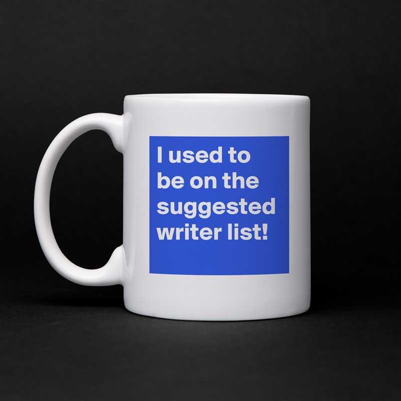 I used to be on the suggested writer list! White Mug Coffee Tea Custom 