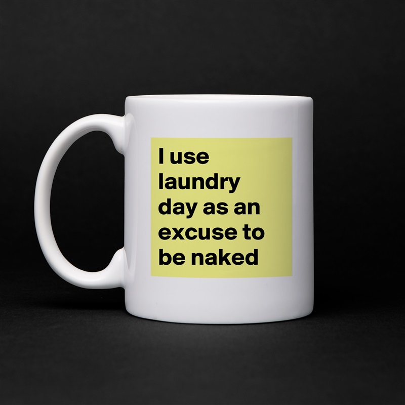 I use laundry day as an excuse to be naked White Mug Coffee Tea Custom 