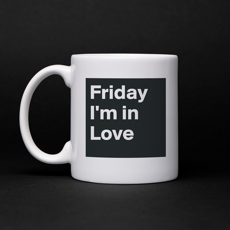 Friday I'm in Love White Mug Coffee Tea Custom 