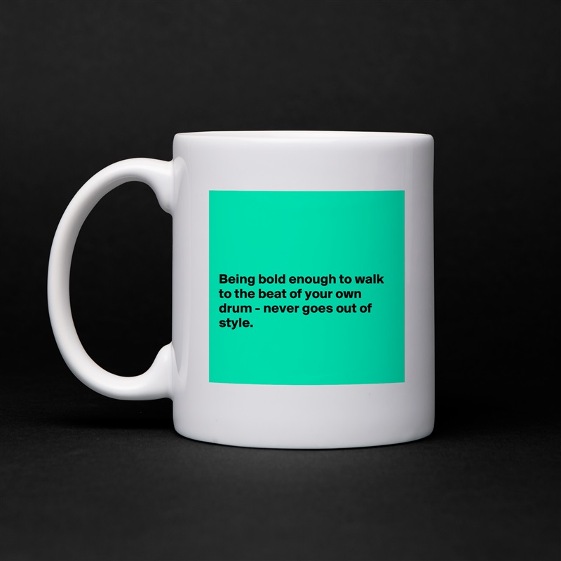 




Being bold enough to walk to the beat of your own drum - never goes out of style. 


 White Mug Coffee Tea Custom 