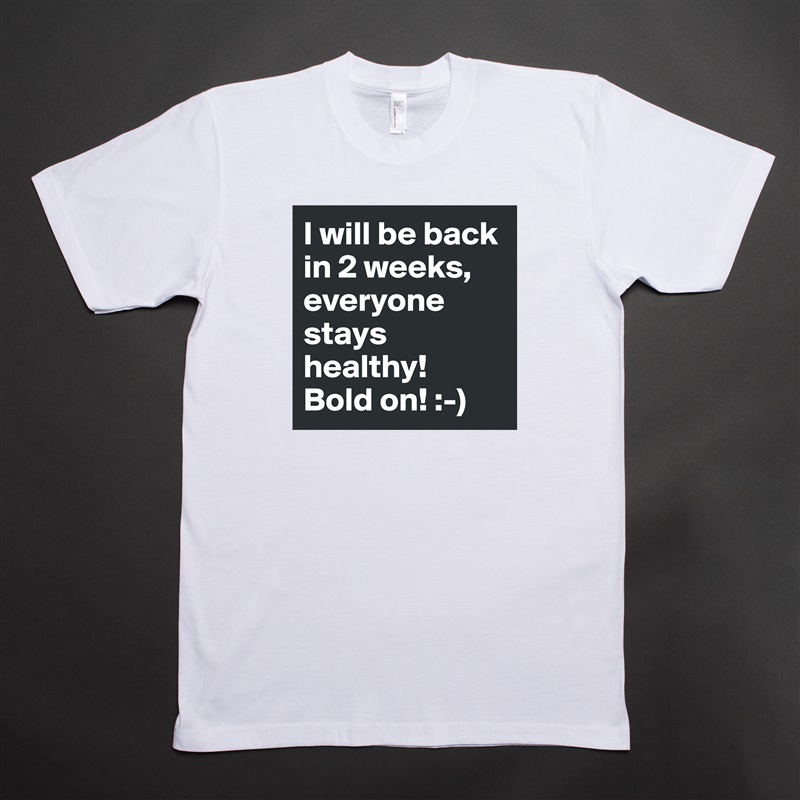 I will be back in 2 weeks, everyone stays healthy!
Bold on! :-) White Tshirt American Apparel Custom Men 